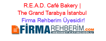 R.E.A.D.+Café+Bakery+|+The+Grand+Tarabya+İstanbul Firma+Rehberim+Üyesidir!